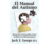 El Manual del Autismo: Información Fácil de Asimilar, Visión, Perspectivas y Estudios de Casos de un Maestro de Educación Especial: Informacion Facil ... Un Maestro de Educacion Especial (the Autis