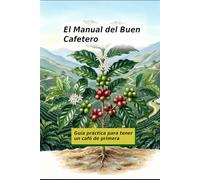 El Manual del Buen Cafetero: Guía práctica para tener un café de primera