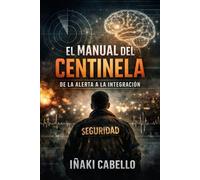 EL MANUAL DEL CENTINELA DE LA ALERTA A LA INTEGRACION: INGENIERIA INVERSA PARA SOBREVIVIR A UNA MENTE INTENSA: 3 (METODO CENTINELA .CRECIMIENTO PERSONAL SUPERVIVENVIA Y EXITO EN TIEMPO DE CRISIS)