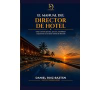 EL MANUAL DEL DIRECTOR DE HOTEL: Estrategias reales para gestionar cualquier tipo de activo hotelero, contadas por quien las ha vivido. (La Operación Hotelera)
