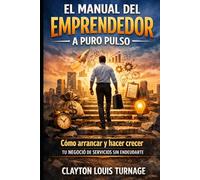 El Manual del Emprendedor a Puro Pulso: Cómo Arrancar y Hacer Crecer tu Negocio de Servicios sin Endeudarte