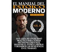El Manual del Estoico Moderno: Una guía de estoicismo práctico para tomar decisiones difíciles, manejar el estrés laboral y desarrollar resiliencia en el trabajo.