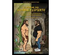 EL MANUAL DEL HOMBRE DESPIERTO: Recupera tu energía sexual, física y mental en el mundo moderno