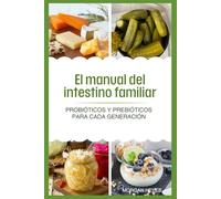 El manual del intestino familiar: Probióticos y prebióticos para cada generación