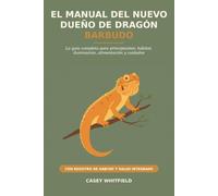 El Manual del Nuevo Dueño de Dragón Barbudo: La Guía Completa para Principiantes: Hábitat, Iluminación, Alimentación y Cuidados - con un Registro de Hábitat y Salud Integrado