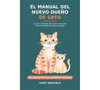 El Manual del Nuevo Dueño de Gato: La Guía Completa del Primer Año para Nuevos Dueños de Gatos y Gatitos - Alimentación, Caja de Arena, Cuidado ... con un Registro de Salud Integrado