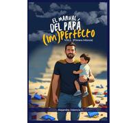El Manual del Papá (Im)perfecto: VOL. 1: Primera Infancia (0-6 años) - Guía de Supervivencia para Conectar con tu Bebé, Sobrevivir al Posparto (¡el tuyo también!) y Navegar los Berrinches con Amor.