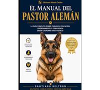 El Manual del Pastor Alemán: Cuidados, educación y convivencia desde cachorro hasta adulto (Colección Vida Canina)