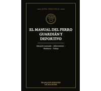 EL MANUAL DEL PERRO GUARDIÁN Y DEPORTIVO: Una introducción general al adiestramiento avanzado y la obediencia (Chiens du monde)