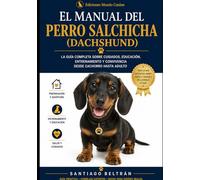 El Manual del Perro Salchicha (Dachshund): Cuidados, educación y convivencia desde cachorro hasta adulto (Colección Vida Canina)