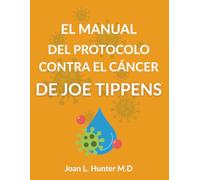 EL MANUAL DEL PROTOCOLO CONTRA EL CÁNCER DE JOE TIPPENS: La ciencia, las historias y las preguntas serias que todo paciente debería comprender
