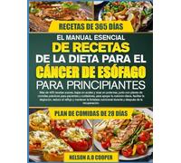 EL MANUAL ESENCIAL DE RECETAS DE LA DIETA PARA EL CÁNCER DE ESÓFAGO PARA PRINCIPIANTES: Más de 400 recetas suaves, bajas en acidez y ricas en ... para apoyar la nutrición diaria...
