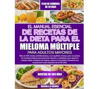 EL MANUAL ESENCIAL DE RECETAS DE LA DIETA PARA EL MIELOMA MÚLTIPLE PARA ADULTOS MAYORES: Más de 400 recetas antiinflamatorias y con equilibrio ... y cuidadores, para apoyar la nutrición...