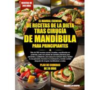 EL MANUAL ESENCIAL DE RECETAS DE LA DIETA TRAS CIRUGÍA DE MANDÍBULA PARA PRINCIPIANTES: Más de 350 recetas suaves, licuadas y equilibradas en ... cuidadores, para apoyar la nutrición diari...