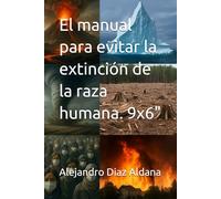 El manual para evitar la extinción de la raza humana. 9x6"