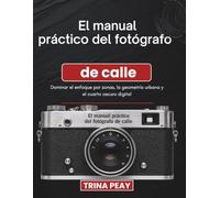 El manual práctico del fotógrafo de calle: Dominar el enfoque por zonas, la geometría urbana y el cuarto oscuro digital