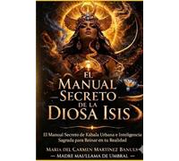 EL MANUAL SECRETO DE LA DIOSA ISIS: El Manual Secreto de Kábala Urbana e Inteligencia Sagrada para Reinar en tu Realidad (Linaje Reinas Urbanas)