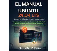 EL MANUAL UBUNTU 24.O4 LTS para principiantes y usuarios avanzados: Un guide pratique et étape par étape pour l’installation, le bureau GNOME 46, les ... avec de vrais exercices et captures d’écran