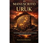 El manuscrito De Uruk: El secreto de las tablillas divinas y el origen prohibido de la escritura