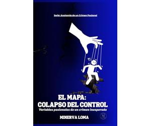 El Mapa: Colapso del Control: Variables pasionales de un crimen inesperado (Anatomia de un Crimen Pasional)