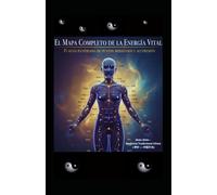 El mapa completo de la energia vital: Tu guia ilustrada de puntos meridianos y acupresion
