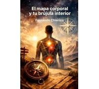 El mapa corporal y tu brújula interna: Tu cuerpo guarda un mapa. Aprender a leerlo puede cambiar la forma en que vivis, sentis y elegís.