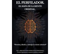 EL MAPA DE LA MENTE CRIMINAL: “Domina, diseña y anticipa la mente criminal” (EL PERFILADOR: Doctrina ACE (Arquitectura Conductual Estratégica))