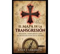 EL MAPA DE LA TRANSGRESION: Religión, templarios y los secretos ocultos en el tiempo...