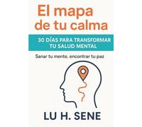 El mapa de tu calma: 30 días para transformar tu salud mental: Sanar tu mente, encontrar tu paz (Guía Definitiva Colección)