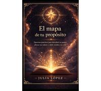 El mapa de tu propósito: Ejercicios prácticos para descubrir tu pasión, alinear tus valores y darle sentido a tu vida (Despierta tu Luz)