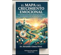 EL MAPA DEL CRECIMIENTO EMOCIONAL: Herramientas de psicología aplicada para gestionar tus emociones y vivir con mayor bienestar (Gestión del talento)