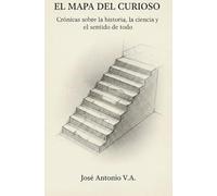 El mapa del curioso: Crónicas sobre la historia, la ciencia y el sentido de todo