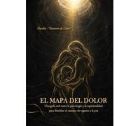 El Mapa del Dolor: Una guía real entre la psicología y la espiritualidad para descifrar el camino de regreso a la paz.