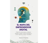El mapa del emprendedor digital: Cómo los mexicanos y latinos pueden romper techos mentales y crear negocios online rentables.