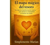EL MAPA MÁGICO DEL TESORO: Un viaje de transformación interior para alinear tu mentalidad y alcanzar tus metas.