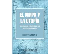 El mapa y la utopía. Orientaciones estratégicas para políticos desorientados