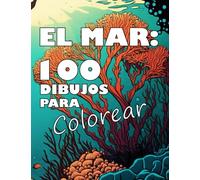 EL MAR: 100 DIBUJOS PARA COLOREAR: Un libro de Pintar para Adultos y Niños con Hermosos paisajes, Animales Marinos, Ecosistemas únicos y mucho más (Libros para colorear sobre la Naturaleza)