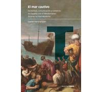 El mar cautivo: Esclavitud, comunicación y comercio en España y en el Mediterráneo durante la Edad Moderna (Estudios)