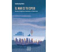El mar es tu espejo: Historias de tripulaciones abandonadas en el Mediterráneo (NO FICCION)