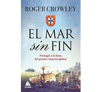 El mar sin fin: Portugal y la forja del primer imperio global (Ático Historia)