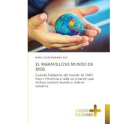 EL MARAVILLOSO MUNDO DE DIOS: Cuando hablamos del mundo de DIOS hace referencia a toda su creación que incluye nuestro mundo y todo el universo