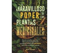 El Maravilloso Poder de las Plantas Medicinales: Guía de remedios naturales: 300 recetas herbales fáciles con plantas medicinales amazónicas para crear tu botiquín natural