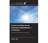 El marco jurídico de las relaciones diplomáticas y consulares: Una protección internacional por revolucionar