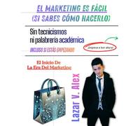 EL MARKETING ES FÁCIL (SI SABES CÓMO HACERLO): Sin tecnicismos ni palabrería académica Incluso si estás empezando