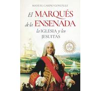 El Marqués de la Ensenada, la Iglesia y los Jesuitas: (Intrigas Políticas, Religión y Traiciones en el Reinado de Fernando VI)