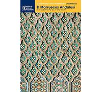 El Marruecos Andalusí: El descubrimiento de un arte de vivir (El Arte Islámico en el Mediterráneo)