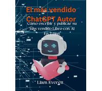 El más vendido ChatGPT Autor: Cómo escribir y publicar su Más vendido Libro con AI En 7 Días