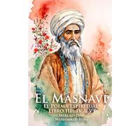 El Masnavi: El Poema Espiritual Libro III , IV & V