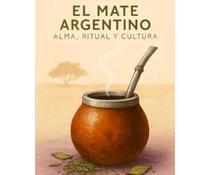 El Mate Argentino: Alma, Ritual y Cultura: Descubre la historia, filosofía y tradición detrás de la infusión que define la identidad argentina.