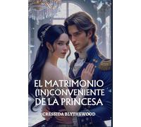 El Matrimonio (In)conveniente de la Princesa: Un Ingenioso, Divertido y Dulce Romance de la Regencia (Los Corazones Escandalosos)